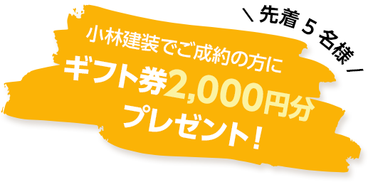 先着〇〇先着 小林建装でご成約の方に ギフト券2,000円分プレゼント！